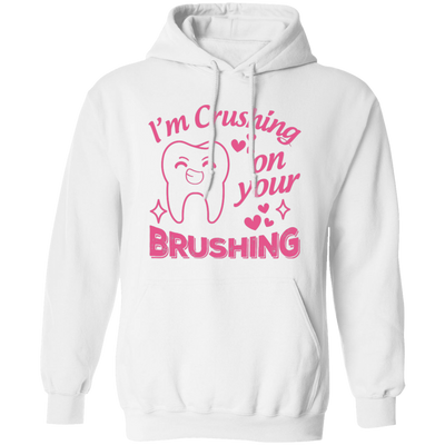 I'm Crushing On Your Brushing, Cute Teeth, Love My Teeth Pullover Hoodie