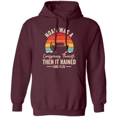 Noah Was A Conspiracy Theorist, Then It Rained Pullover Hoodie