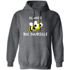 Be Yourself, Be Honest, Always Be Yourself, Bee Yourself, Love Yours Pullover Hoodie