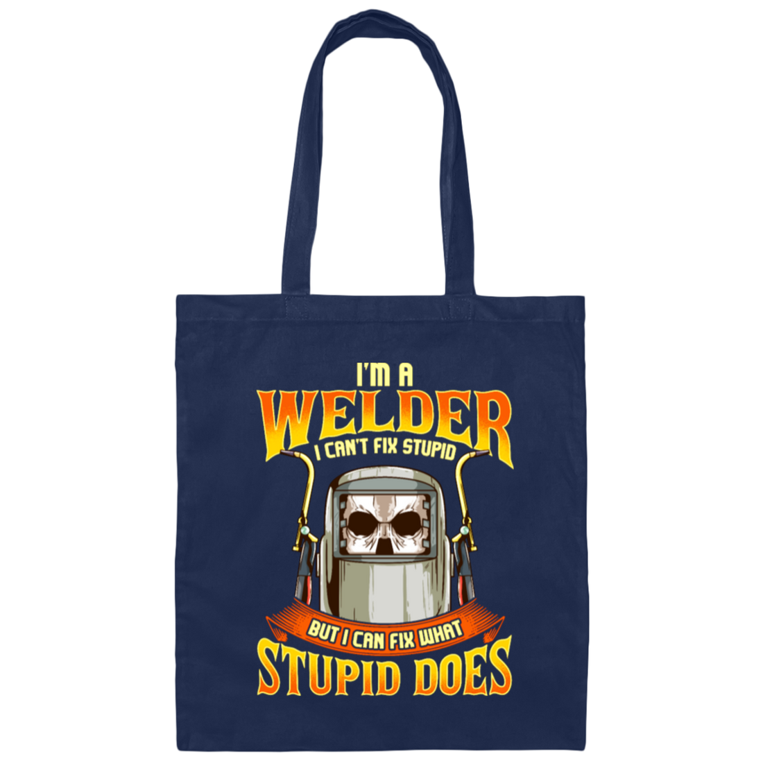 Funny Welder, I Can Fix Stupid, But I Cannot Fix Stupid Does, Love To Weld Canvas Tote Bag