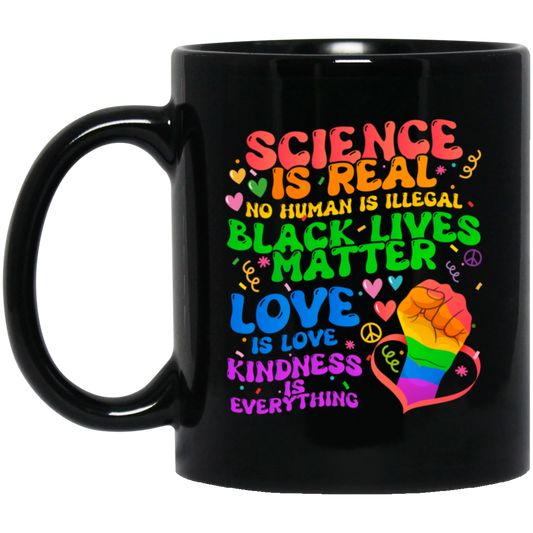 Science Is Real, No Human Is Illegal, Black Lives Matter, Love Is Love, Kindness Is Everything Black Mug