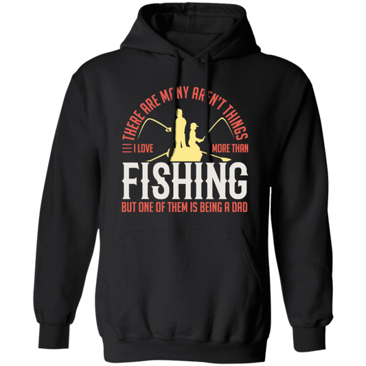 Fishing Angler, I Love More Than Fishing, But One Of Them Is Being A Dad Pullover Hoodie