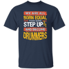Born Equal, Then Some Step Up, And Become Drummers Gift Unisex T-Shirt