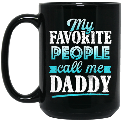 My Favorite People, Call Me Daddy, Funny Gift, Funny Daddy, Daddy Gift Black Mug