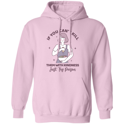 If You Can't Kill Them With Kindness, Just Try Poison Pullover Hoodie