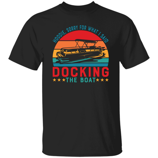 Hoodie, Soory For What I Said Docking The Boat Unisex T-Shirt
