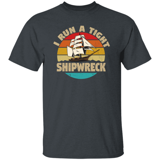 I Run A Tight Shipwreck, Funny Ship Love Gift, Retro Shipwreck Gift Unisex T-Shirt