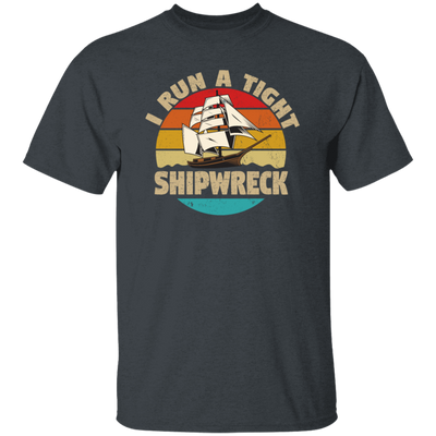 I Run A Tight Shipwreck, Funny Ship Love Gift, Retro Shipwreck Gift Unisex T-Shirt