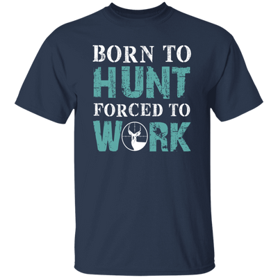 Born To Hunt, Forced To Work, Cool Hunter Saying, Love Deer Unisex T-Shirt