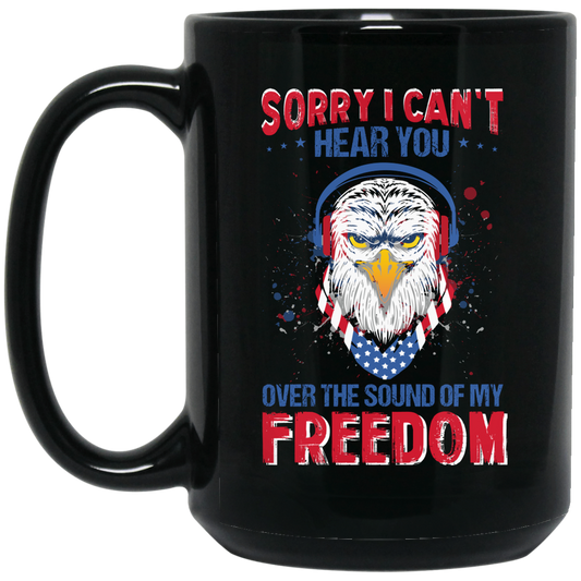 Sorry I Can't Hear You Over The Sound Of My Freedom, Eagle Head, American Black Mug