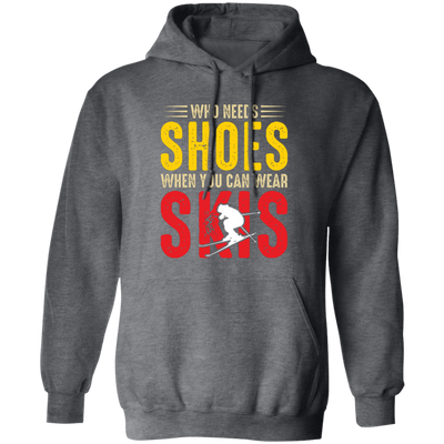 Who Needs Shoes, When You Can Wear Skis, Skiing Pullover Hoodie