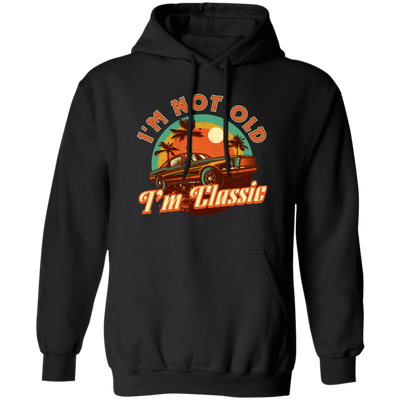 I'm Not Old, I'm Classic, Classic Car, Retro Car Lover Gift Pullover Hoodie