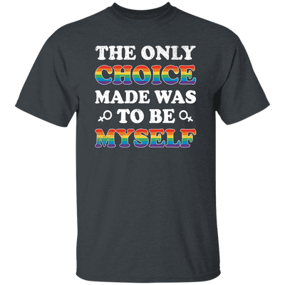 The Only Choice Made Was To Be Myself, LGBT Pride's Day Unisex T-Shirt