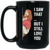 Jesus Lover, Believe In Jesus, I Saw That, But I Still Love You Black Mug