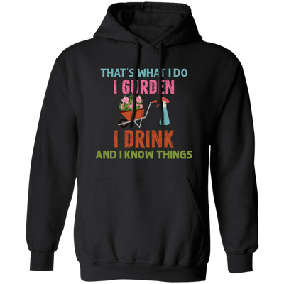 That's What I Do, I Gurden, I Drink And I Know Things Pullover Hoodie