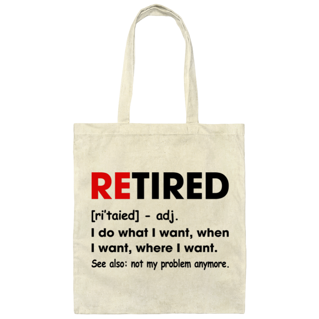 Retired Defination, I Do What I Want, When I Want, Where I Want Canvas Tote Bag