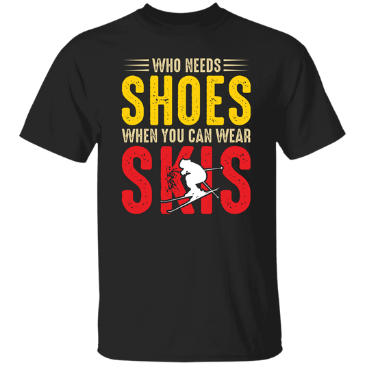 Who Needs Shoes, When You Can Wear Skis, Skiing Unisex T-Shirt