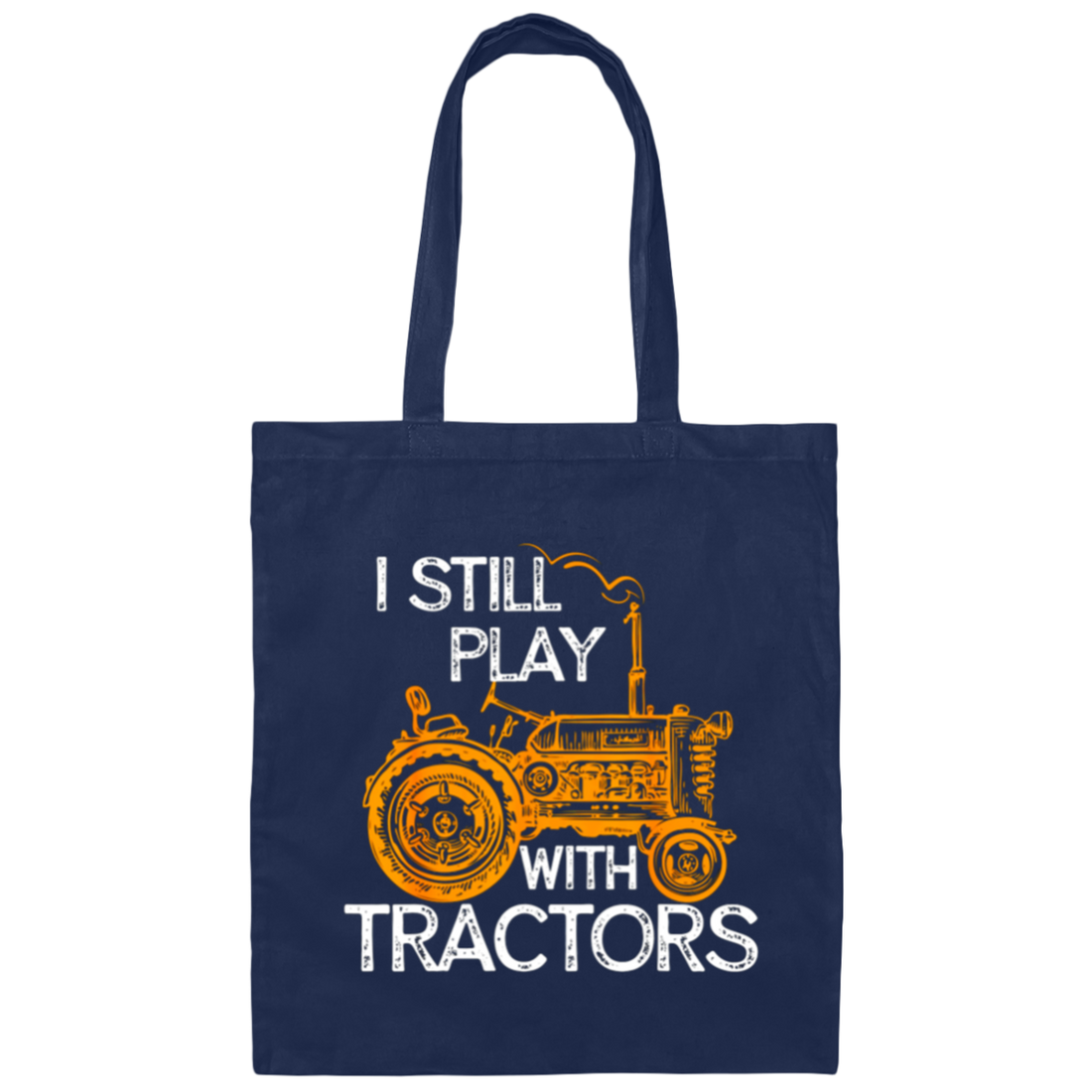 I Still Play With Tractors, Funny Gift For Farmer, Farming Gift Canvas Tote Bag