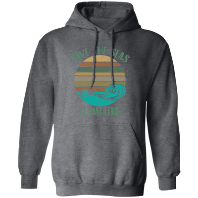 Environmentalist Ocean Awareness, Save The Seas, It Matters, Our Seas Pullover Hoodie