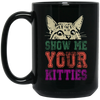 Cat Lover, Show Me Your Kitties, Cat Show Me The Kitties, Lover Gift Black Mug