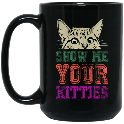 Cat Lover, Show Me Your Kitties, Cat Show Me The Kitties, Lover Gift Black Mug