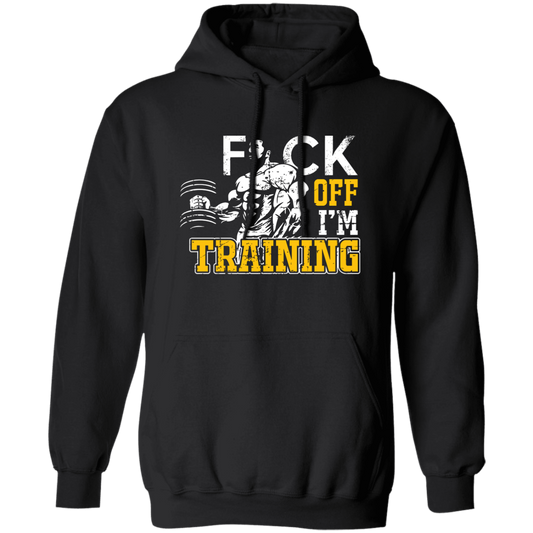 Fck Off, I'm Training, Do The Gym, Do Fitness Pullover Hoodie