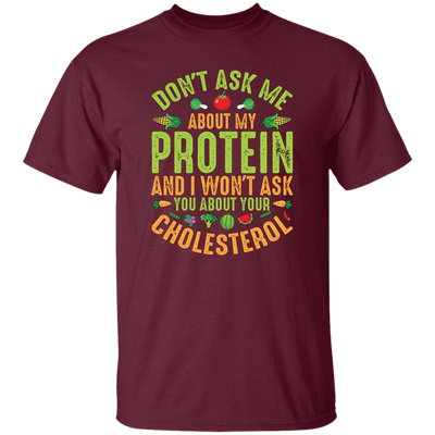 Don't Ask Me About My Protein, I Won't Ask You About Your Cholesterol Unisex T-Shirt