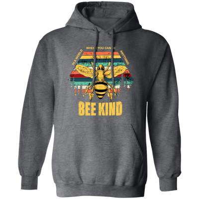 Be Kind, In A World Where You Can Be Anything, Bee Kind, Best To Kind Pullover Hoodie