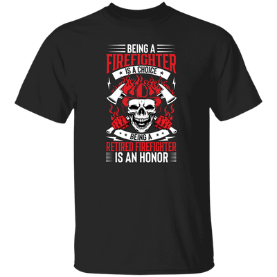 Being A Firefighter Is A Choice, Being A Retired Firefighter Is An Honor Unisex T-Shirt