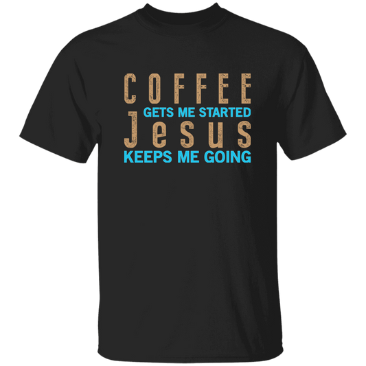 Coffee And Jesus Love, Coffee Gets Me Started, Jesus Keep Me Going Unisex T-Shirt