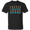 Coffee And Jesus Love, Coffee Gets Me Started, Jesus Keep Me Going Unisex T-Shirt