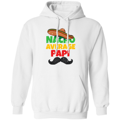 Father Lover Gift, Nacho Average Papi Mexican Father Day Pullover Hoodie