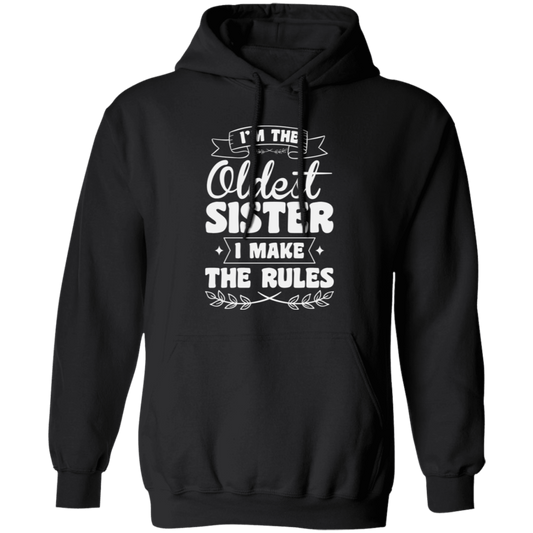 I'm The Oldest Sister, I Make The Rules, Sister Gift, Sister Lover Pullover Hoodie