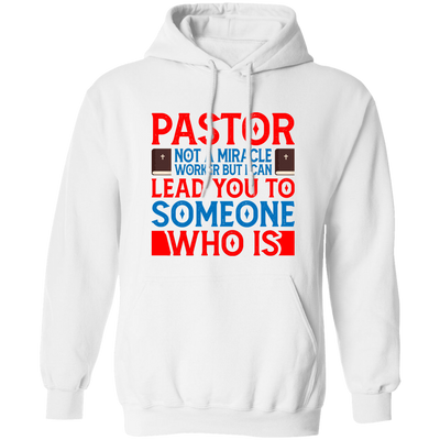 Pastor Not A Miracle Worker, But I Can Lead You To Someone Who Is Pullover Hoodie