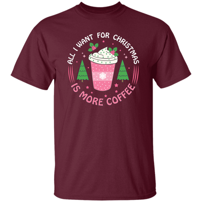 All I Want For Christmas Is More Coffee, Xmas Coffee Cups Unisex T-Shirt