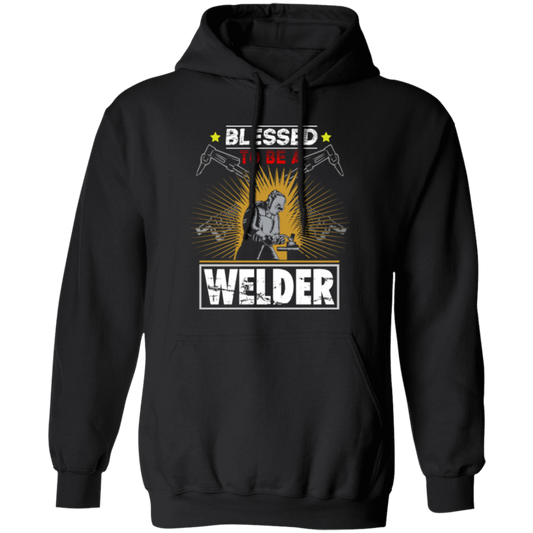 Blessed To Be A Welder, Welding Lover, My Job Is Welding, Love Welder Pullover Hoodie