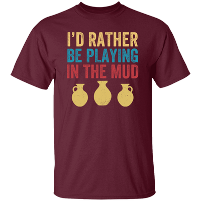 I'd Rather Be Playing In The Mud, Retro Pottery, Play Mud Unisex T-Shirt