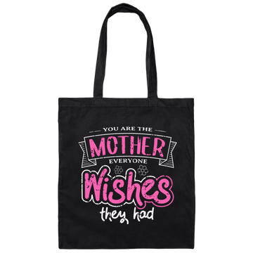 You Are The Mother Everyone Wishes They Had, Love Mother Best Gift Canvas Tote Bag