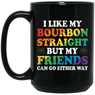 I Like My Bourbon Straight, But My Friends Can Go Either Way Black Mug