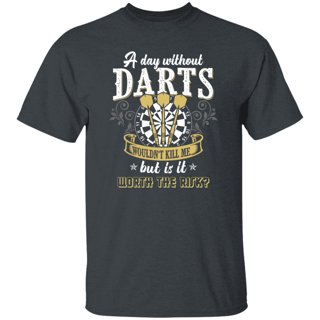 Darts Would Not Kill Me, But Is It Worth The Risk, A Day Without Darts Unisex T-Shirt