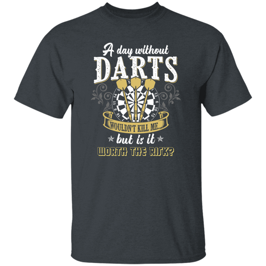 Darts Would Not Kill Me, But Is It Worth The Risk, A Day Without Darts Unisex T-Shirt