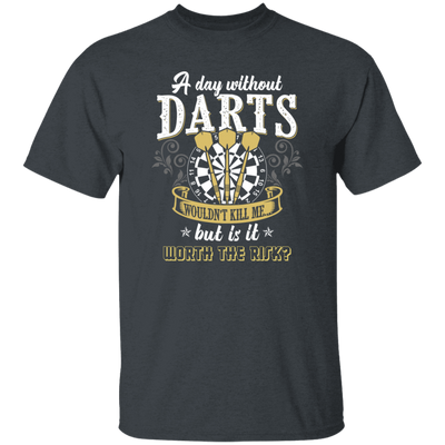 Darts Would Not Kill Me, But Is It Worth The Risk, A Day Without Darts Unisex T-Shirt