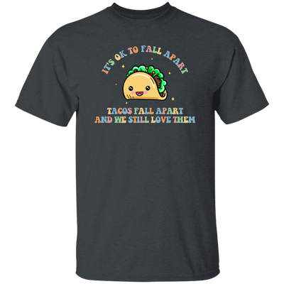 It's Ok To Fall Apart, Tacos Fall Apart And We Still Love Them Unisex T-Shirt