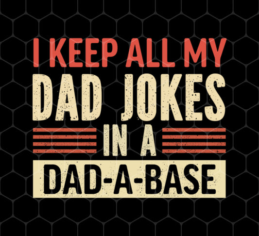 Father's Day Gifts, I Keep All My Dad Jokes In A Dad-A-Base, Png For Shirts, Png Sublimation