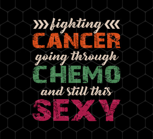 Fighting Cancer Going Through Chemo And Still This Sexy, Png For Shirts, Png Sublimation