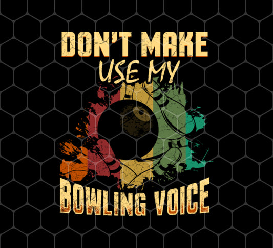 Funny Bowling Sports Voice, Don't Make Use My Bowling Voice, Png For Shirts, Png Sublimation