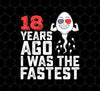 Funny Me I Was A Fastest Birthday Gift 18th, Funny Gift, 18 Years Ago My Birth, Png For Shirts, Png Sublimation