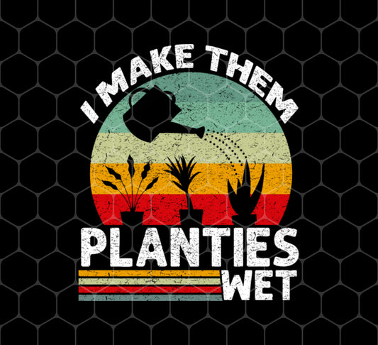 Gardener, I Make Them Planties Wet, Gardening Lover, Retro Garden, Png For Shirts, Png Sublimation