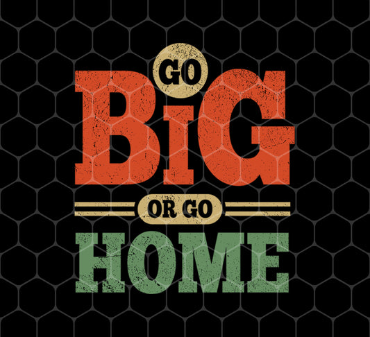 Go Big Or Go Home, Motivation Quotes Gifts, Go For A Big Man, Png For Shirts, Png Sublimation