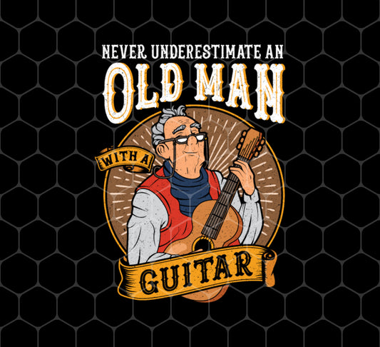 Guitarist, Never Underestimate An Old Man With A Guitar, Png For Shirts, Png Sublimation